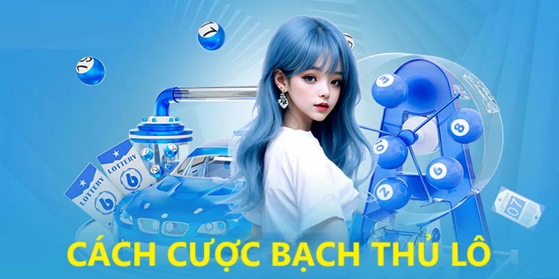 Cách cược bạch thủ lô phổ biến nhất hiện nay