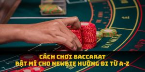 Cách Chơi Baccarat: Bật Mí Cho Newbie Hướng Đi Từ A-Z