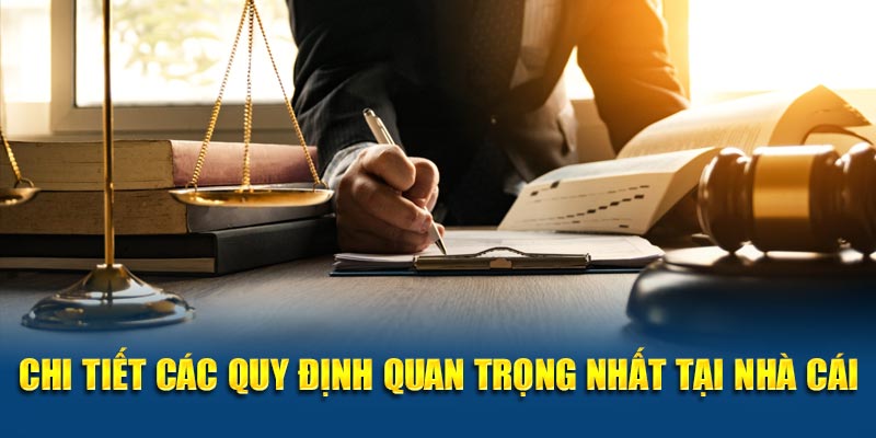 Chi tiết các quy định quan trọng nhất tại nhà cái