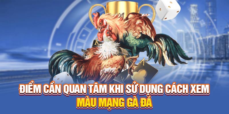 Điểm cần quan tâm khi sử dụng cách xem màu mạng gà đá