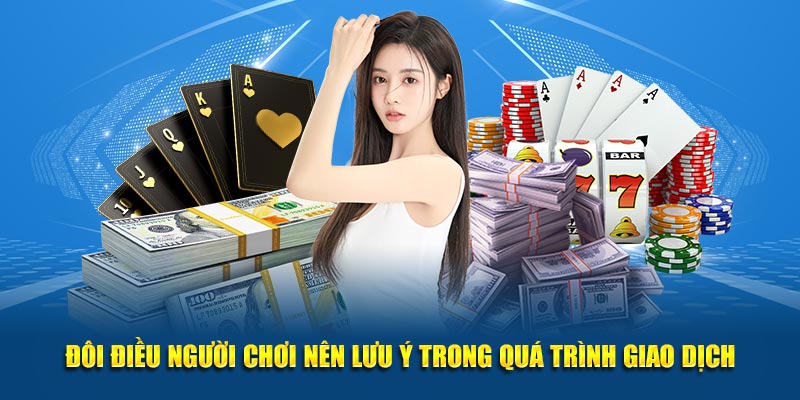 Đôi điều người chơi nên lưu ý trong quá trình giao dịch