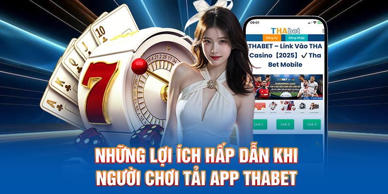 Những lợi ích hấp dẫn khi người chơi tải app Thabet
