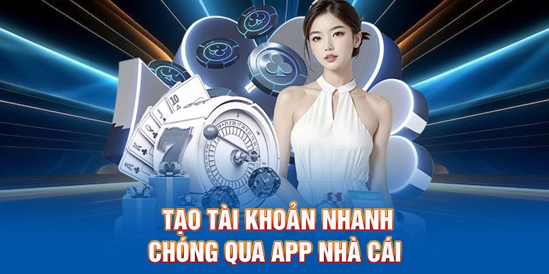 Tạo tài khoản nhanh chóng qua app nhà cái