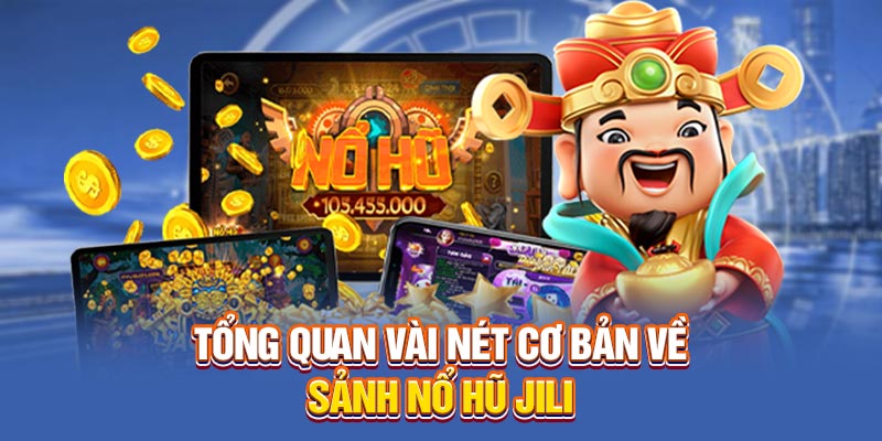 Tổng quan vài nét cơ bản về sảnh Nổ Hũ Jili