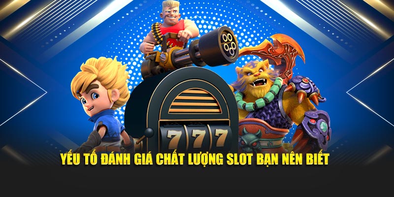 Yếu tố đánh giá chất lượng slot bạn nên biết